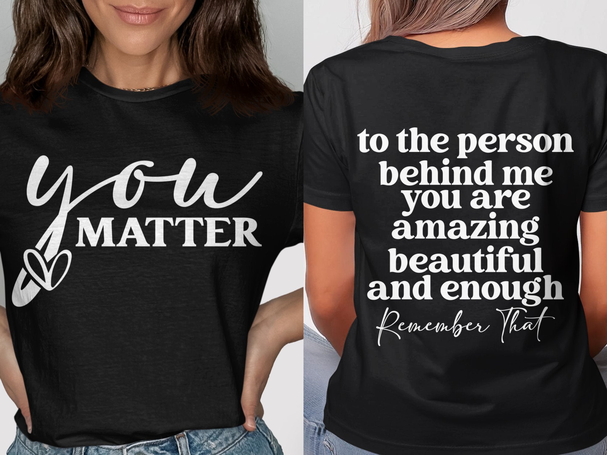 You Matter/ To the person behind me... Inspirational Shirt