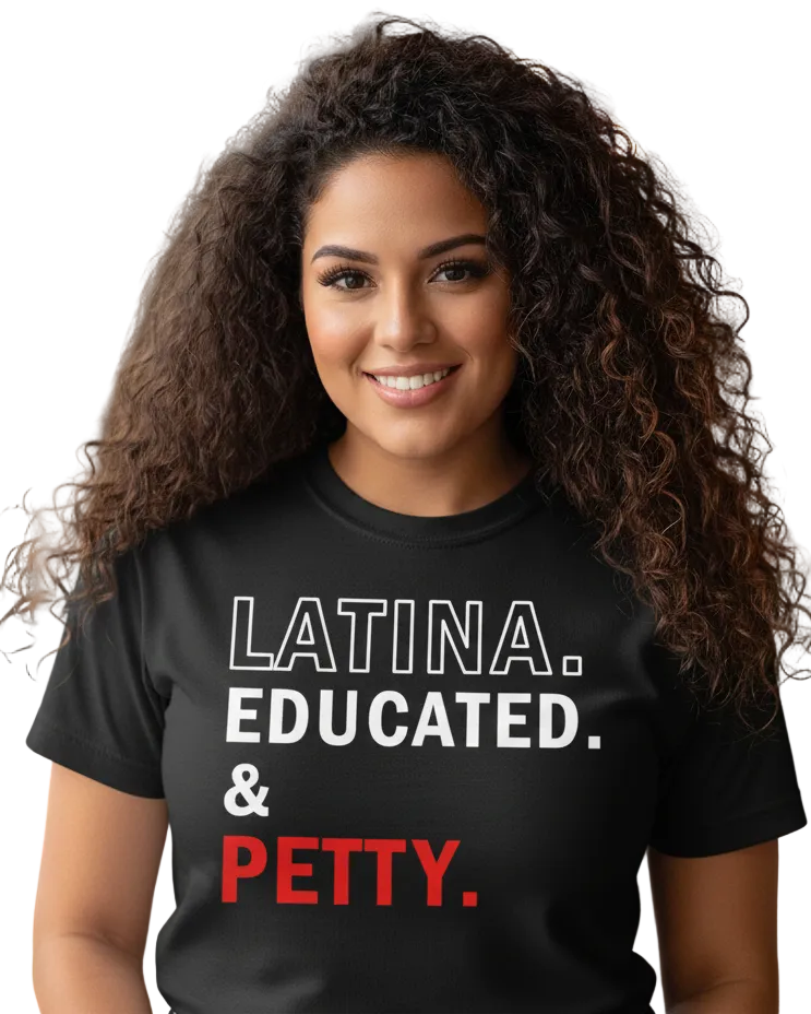 Woman wearing a black t-shirt with 'LATINA. EDUCATED. & PETTY.' text in a casual setting.