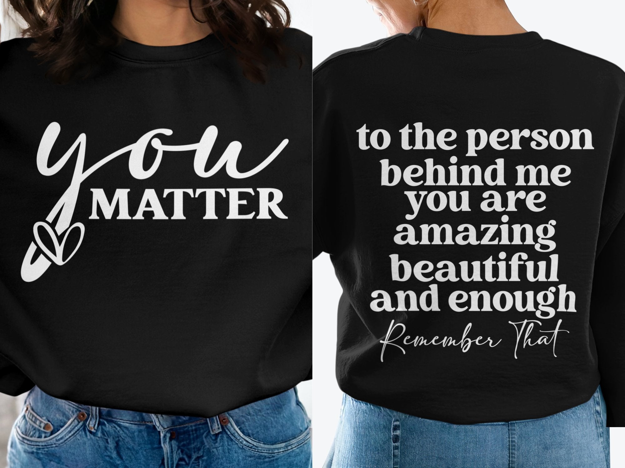 You Matter/ To the person behind me... Inspirational Shirt