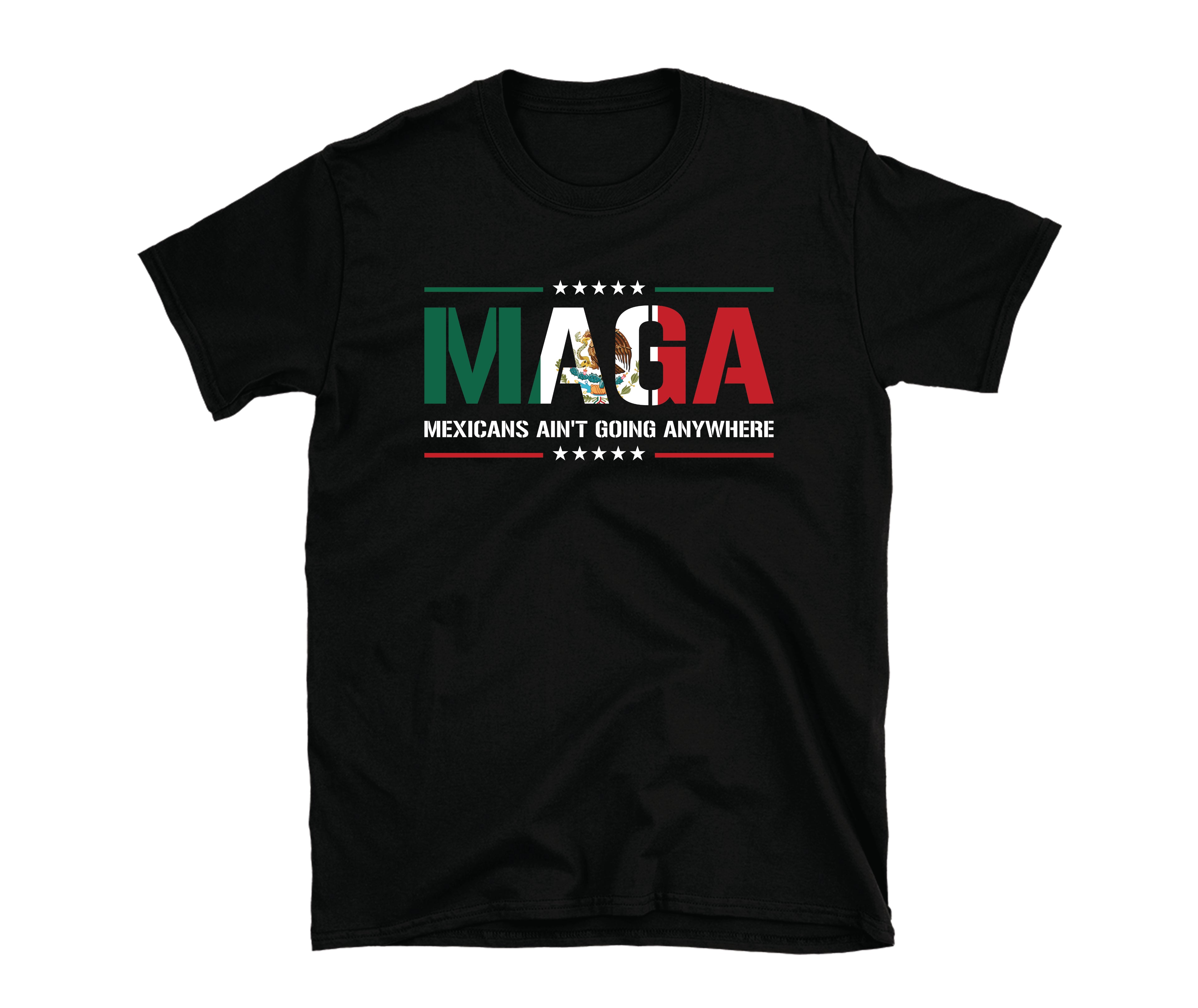 MAGA (Mexican Ain't Going Anywhere) T-shirt