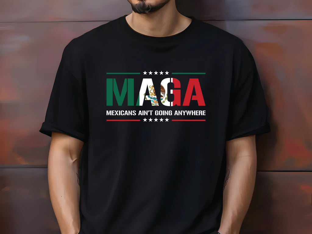 MAGA (Mexican Ain't Going Anywhere) T-shirt