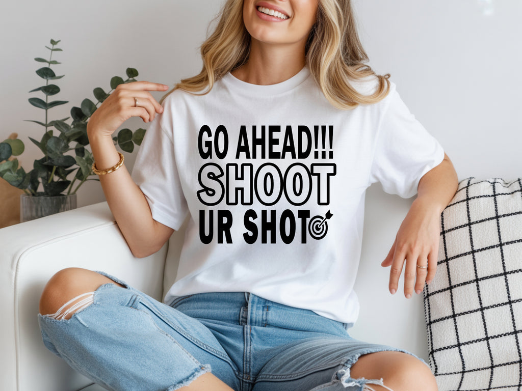 GO AHEAD!!! SHOOT UR SHOT/ Shirts
