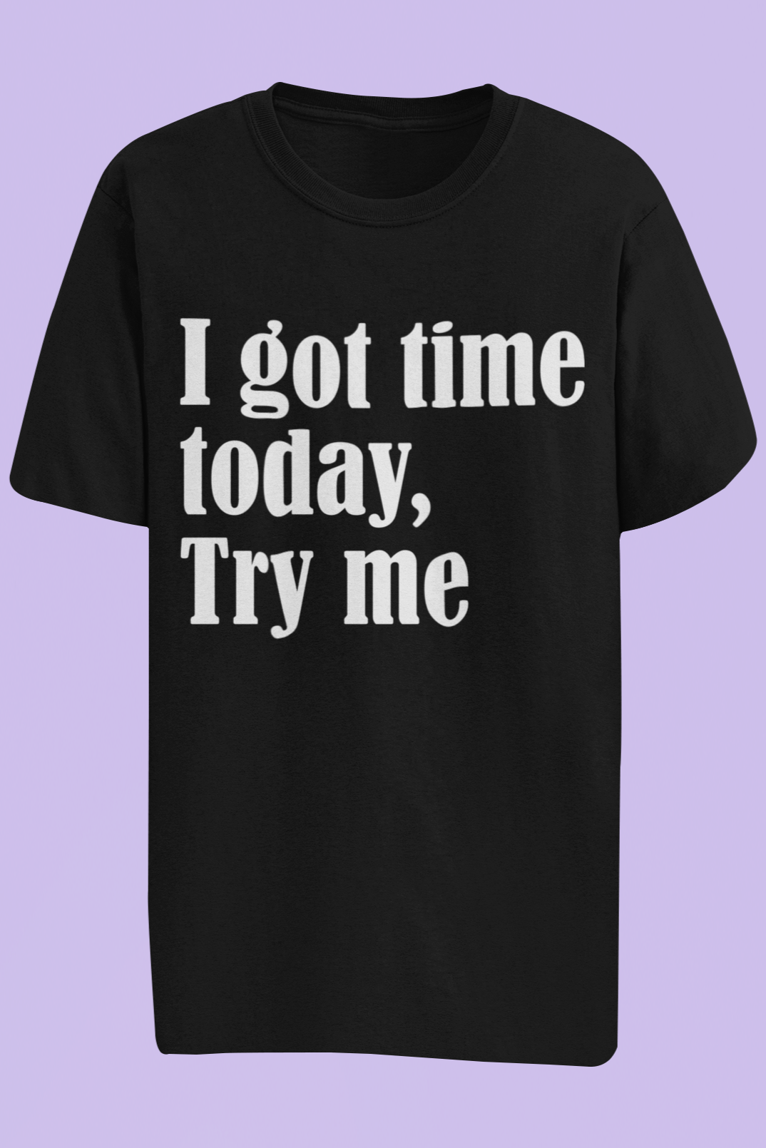 I got time Today, Try me T-shirt collection