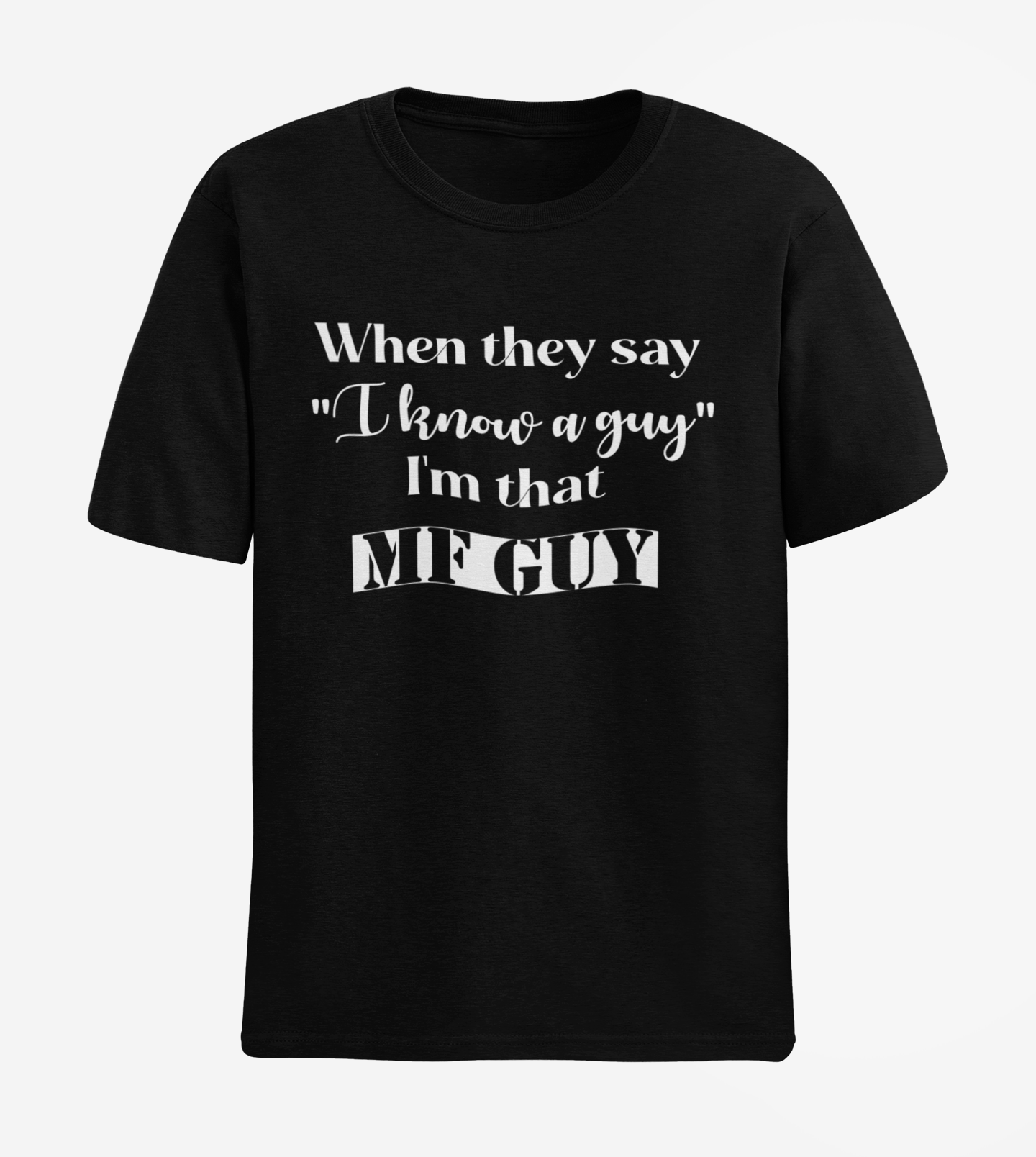 When they say "I know a guy" I'm that MF GUY