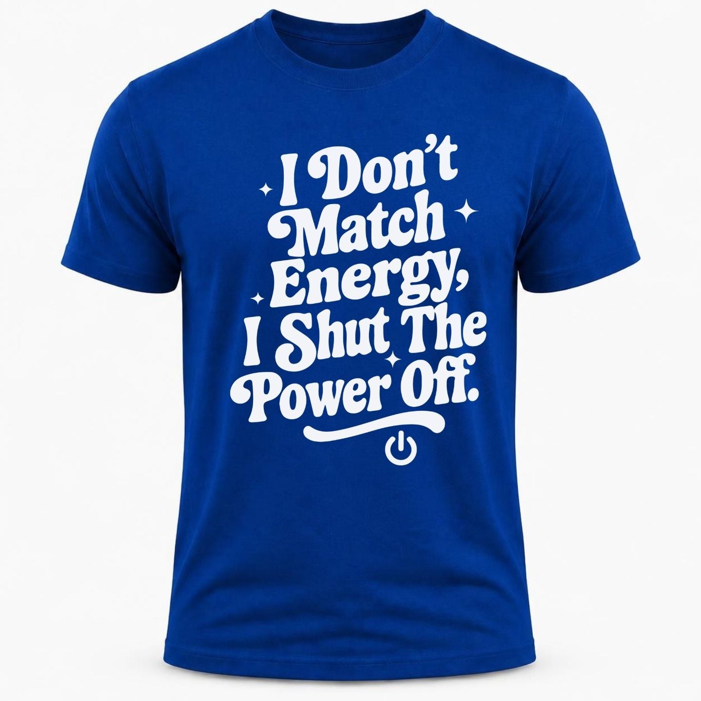 I don't match energy I shut the power off/ T-shirt