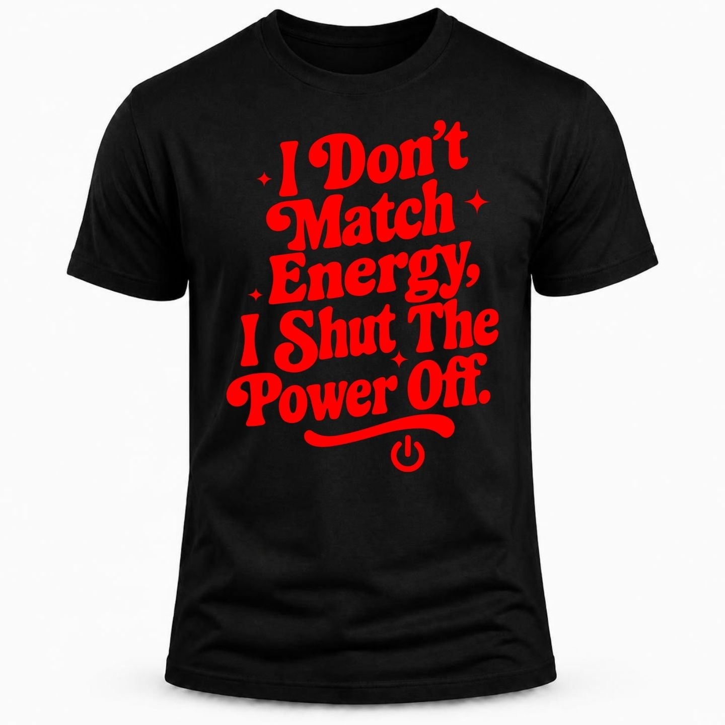 I don't match energy I shut the power off/ T-shirt