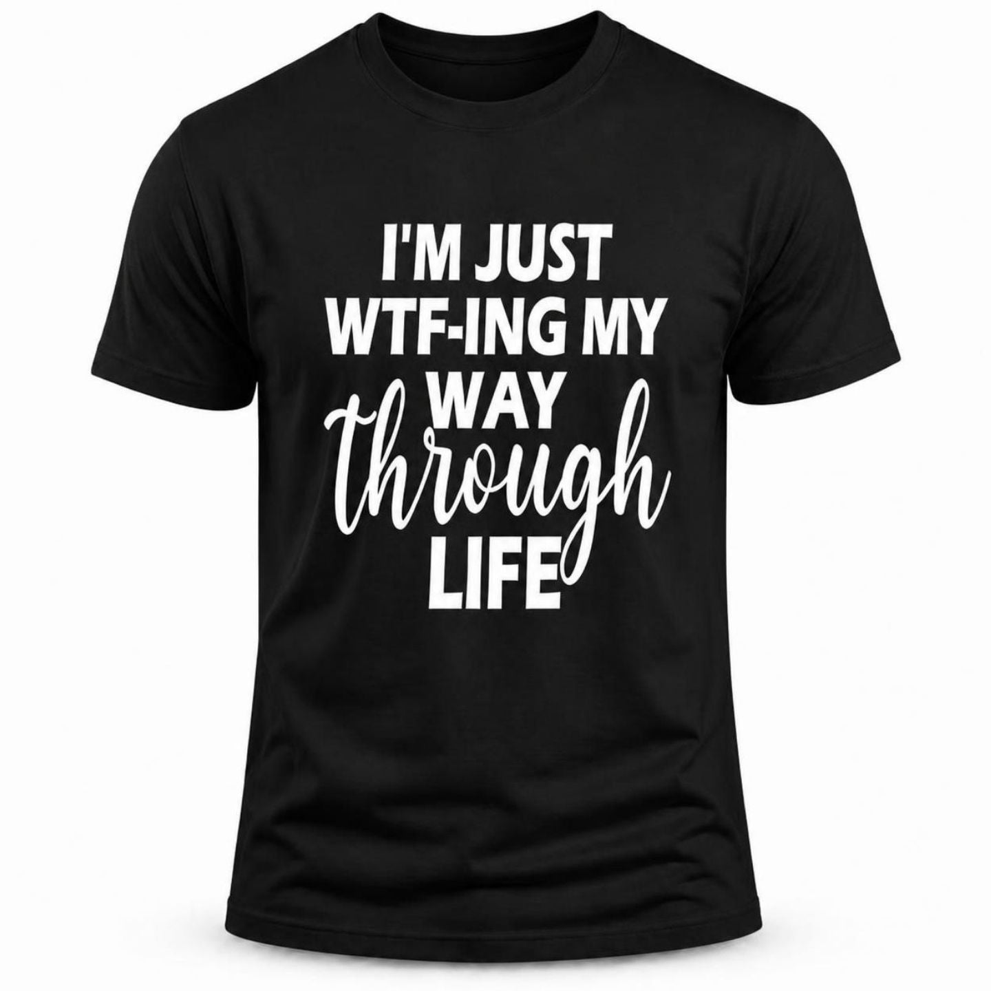 I'm just WTF Through Life T-shirt