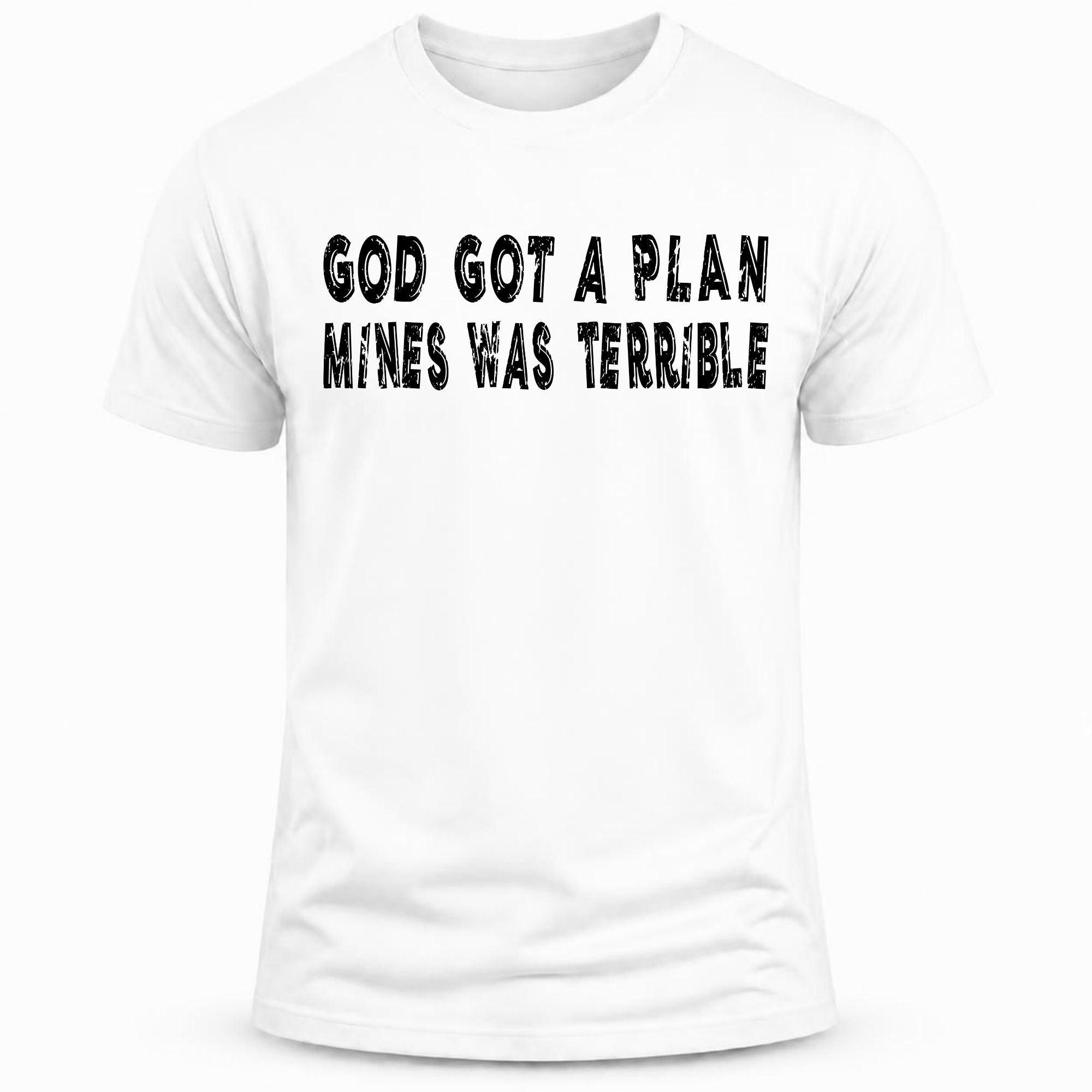GOD GOT A PLAN, MINES WAS TERRIBLE T-Shirt