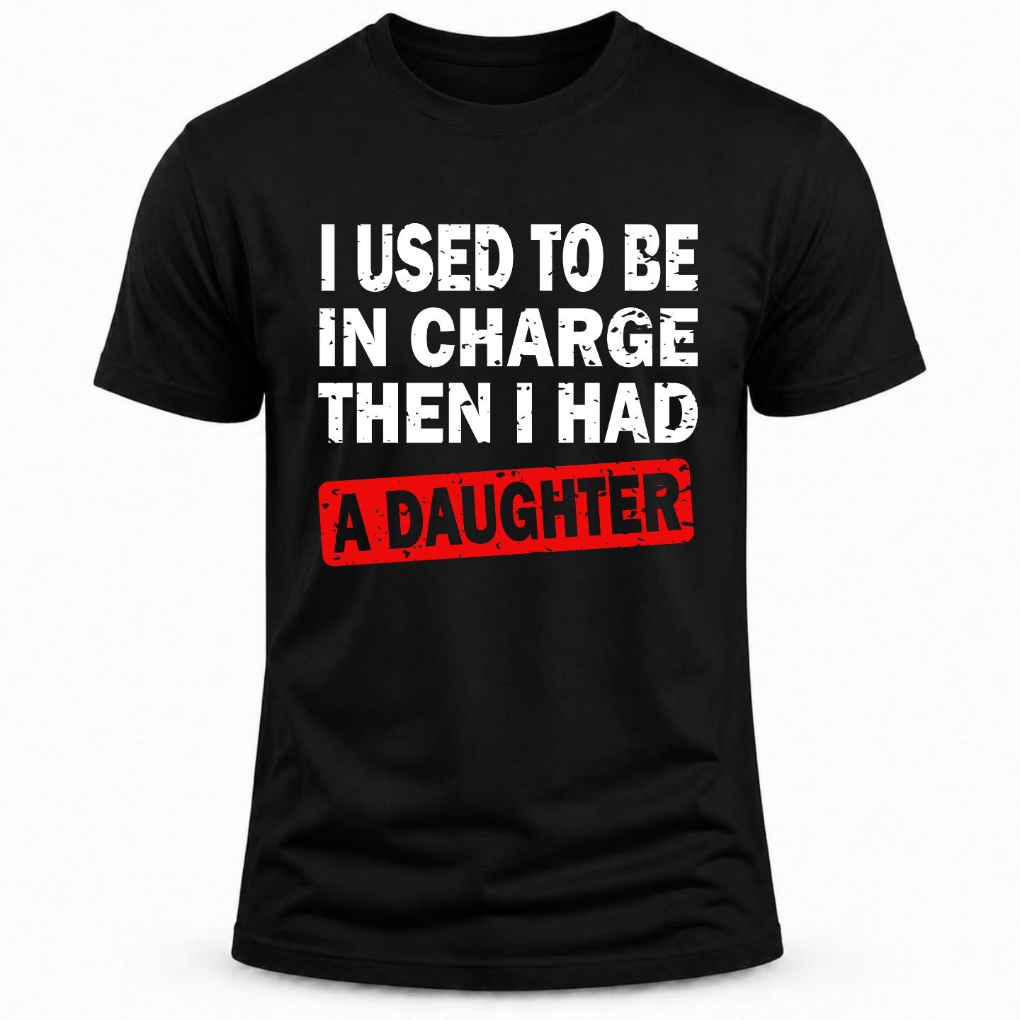I USED TO BE IN CHARGE, THEN I HAD A DAUGHTER T-shirt collection