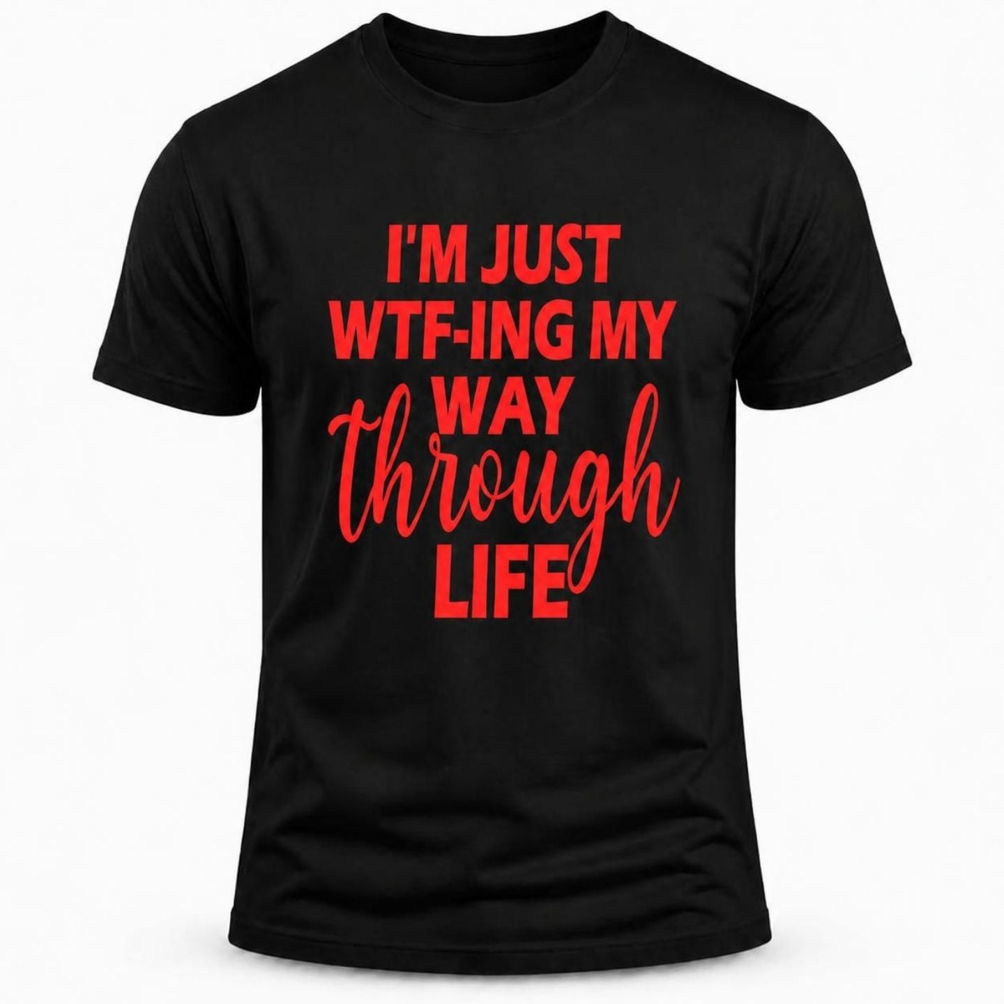 I'm just WTF Through Life T-shirt
