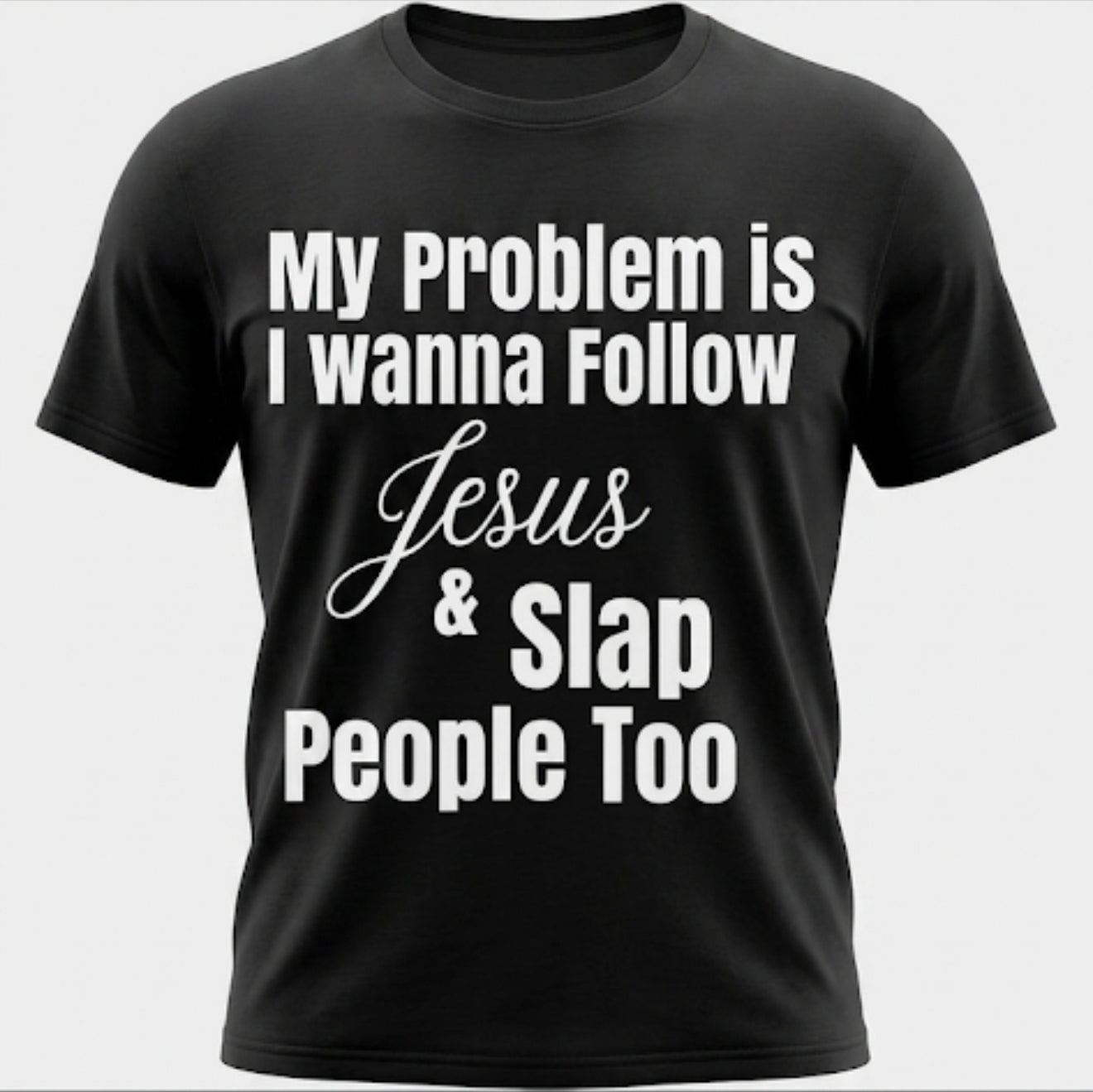 My Problem is I wanna follow Jesus & Slap People Too T-Shirt