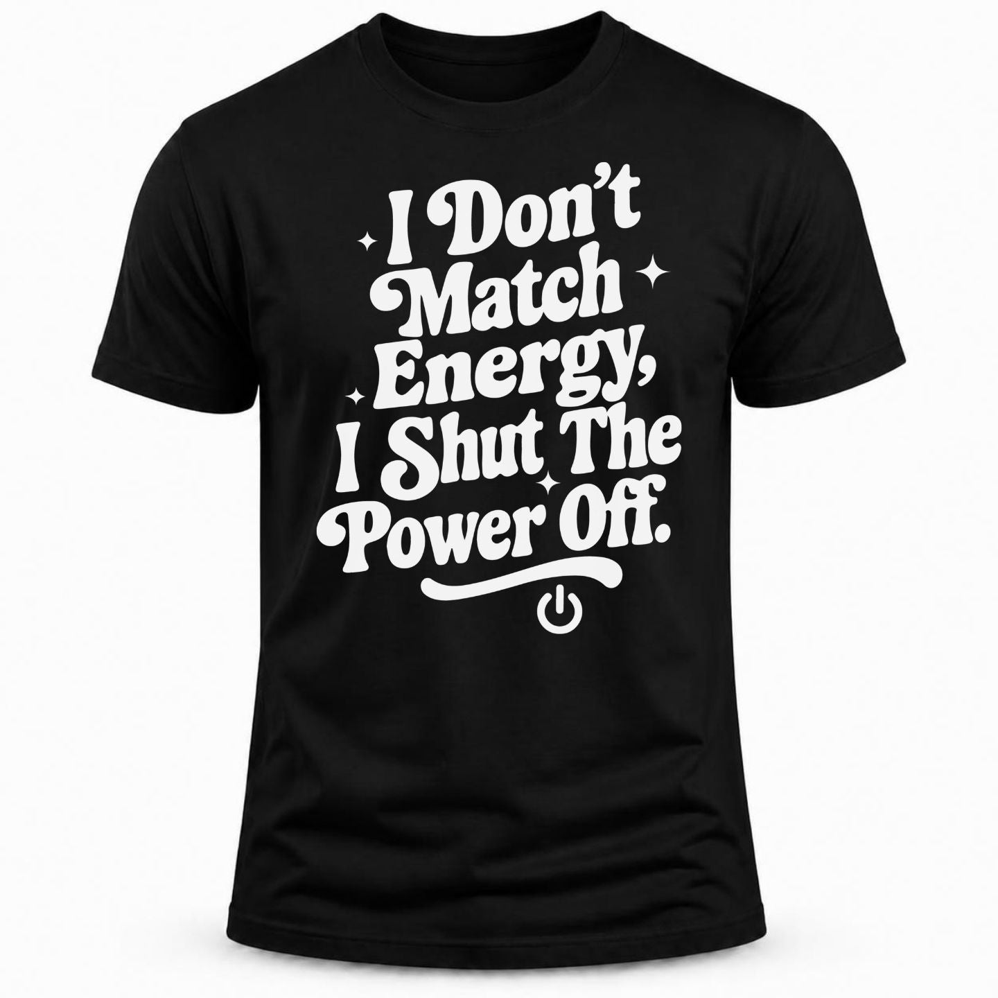 I don't match energy I shut the power off/ T-shirt