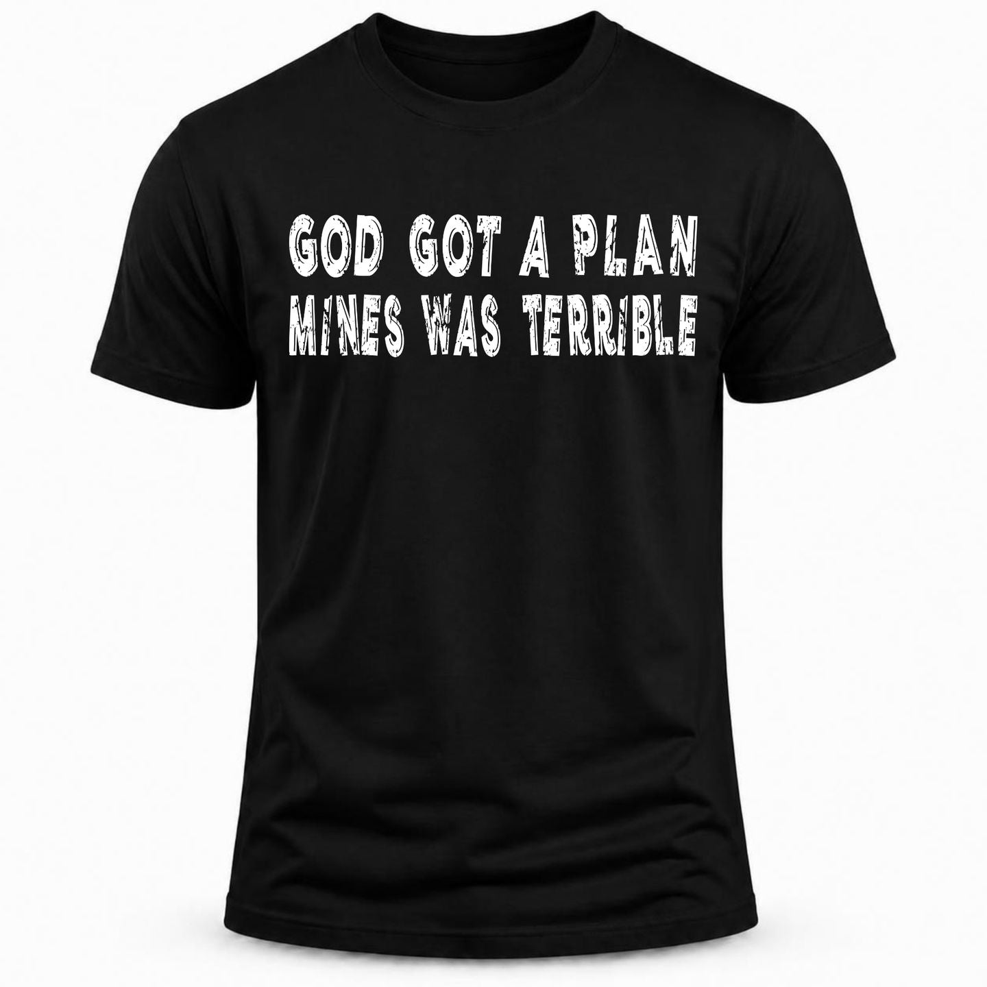 GOD GOT A PLAN, MINES WAS TERRIBLE T-Shirt