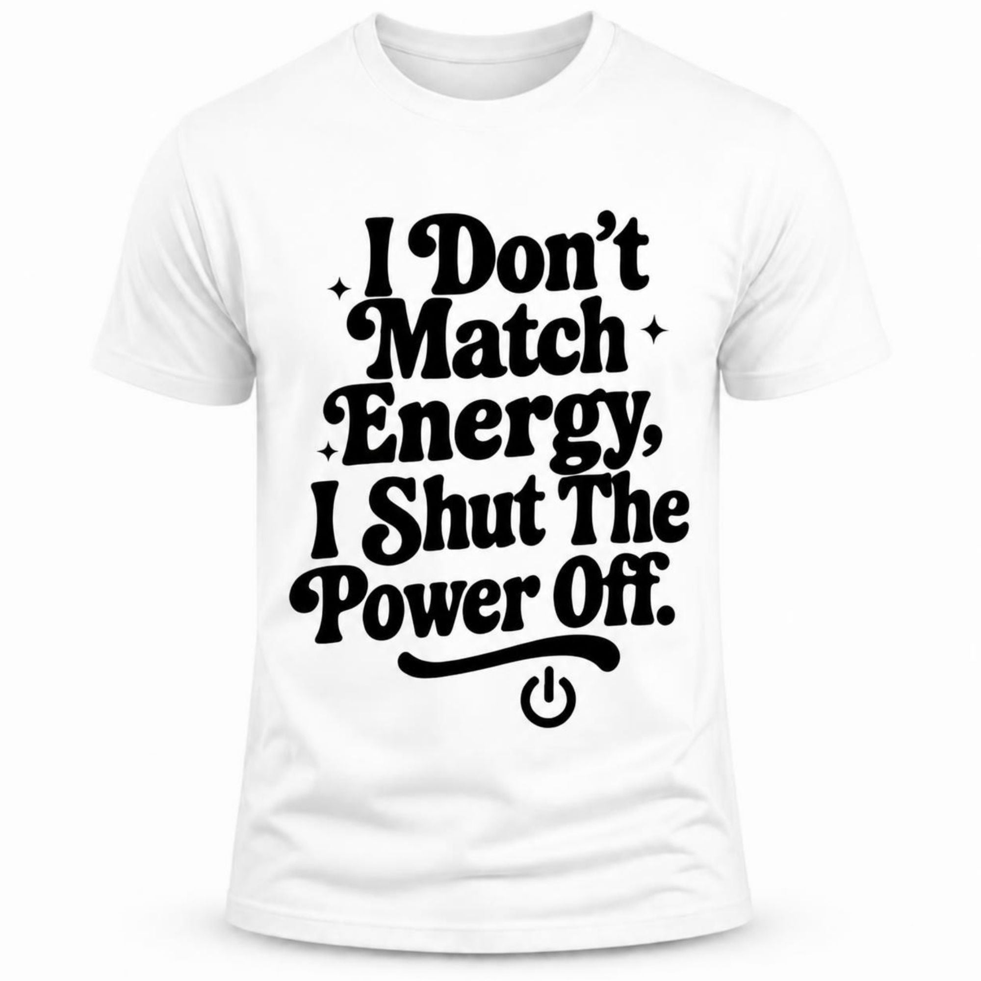 I don't match energy I shut the power off/ T-shirt