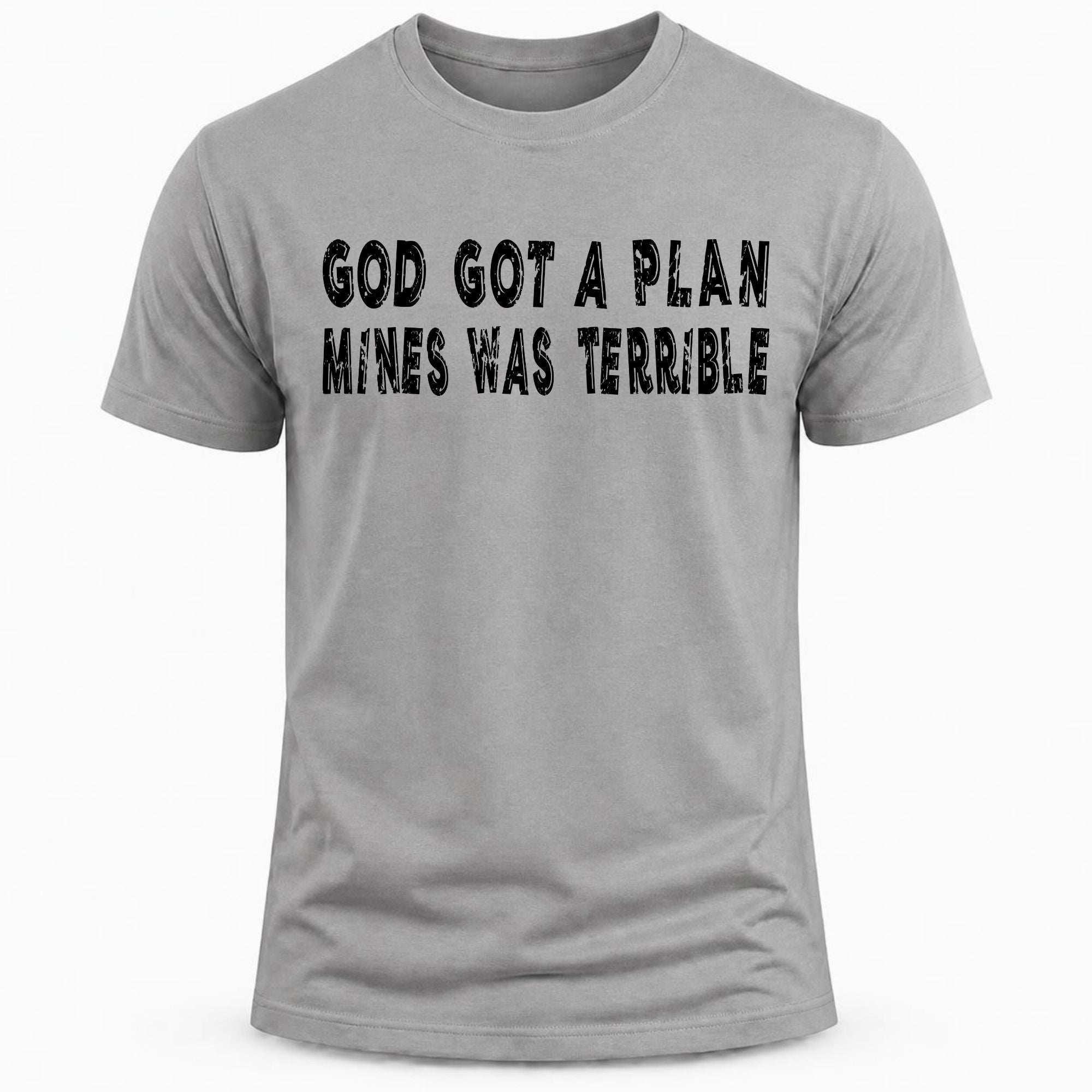 GOD GOT A PLAN, MINES WAS TERRIBLE T-Shirt