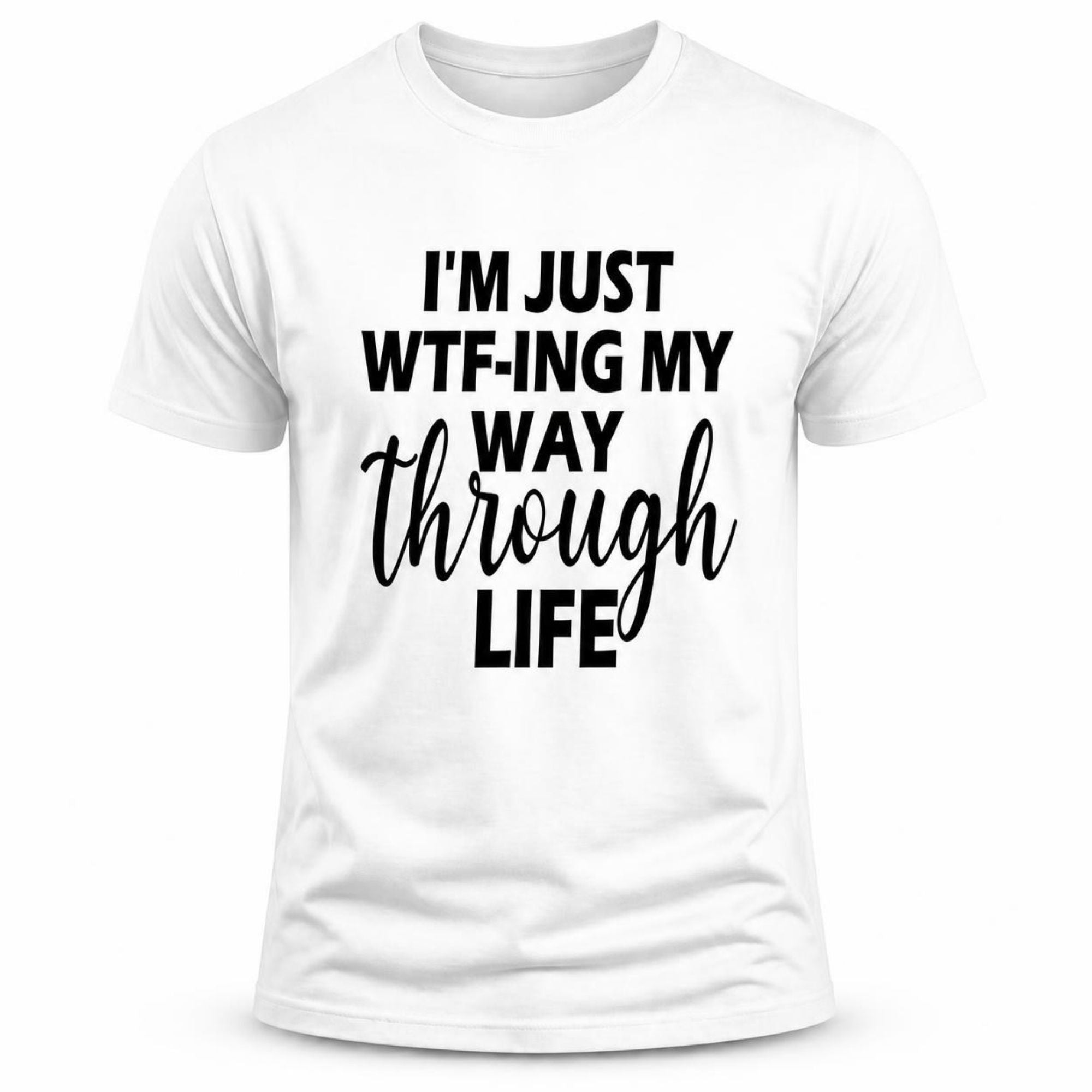 I'm just WTF Through Life T-shirt